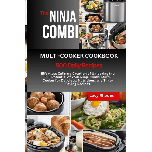The Ninja Combi Multi-Cooker Cookbook: Effortless Culinary Creation of Unlocking the Full Potential of Your Ninja Combi Multi-Cooker for Delicious, Nu - Paperback