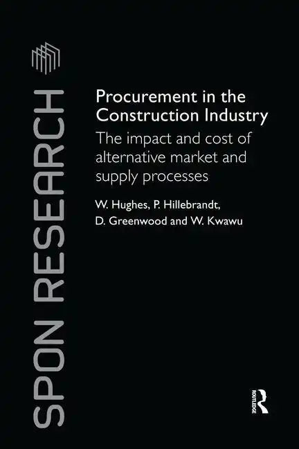 Procurement in the Construction Industry: The Impact and Cost of Alternative Market and Supply Processes - Paperback