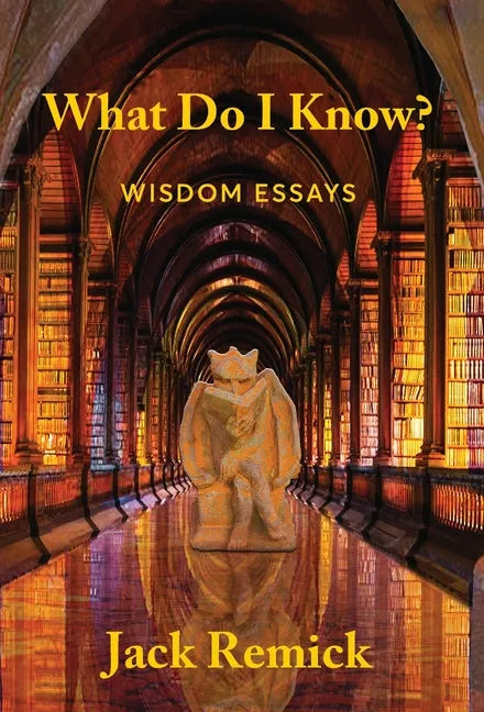 What Do I Know?: Wisdom Essays - Hardcover