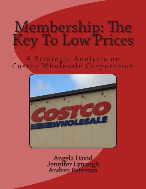 Membership: The Key To Low Prices: A Strategic Analysis on Costco Wholesale Corporation - Paperback
