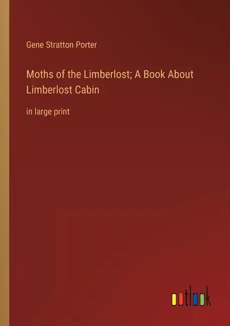 Moths of the Limberlost; A Book About Limberlost Cabin: in large print - Paperback