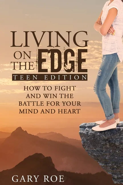 Living on the Edge: How to Fight and Win the Battle for Your Mind and Heart (Teen Edition) - Paperback