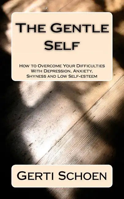The Gentle Self: How to Overcome Your Difficulties With Depression, Anxiety, Shyness and Low Self-esteem - Paperback