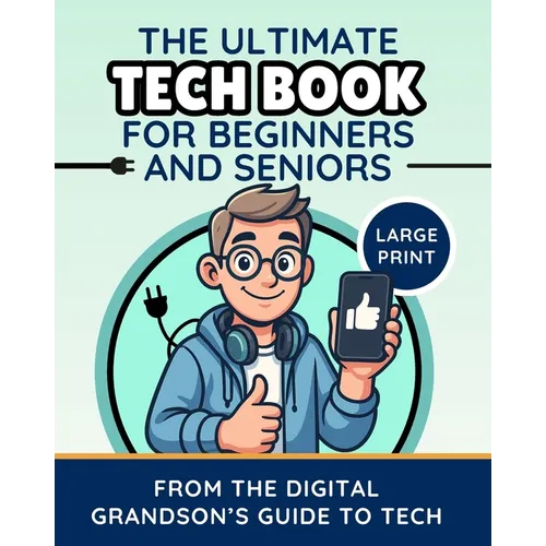 The Ultimate Tech Book for Beginners and Seniors (Large Print Edition): Unlock the Power of Digital Tools - Paperback
