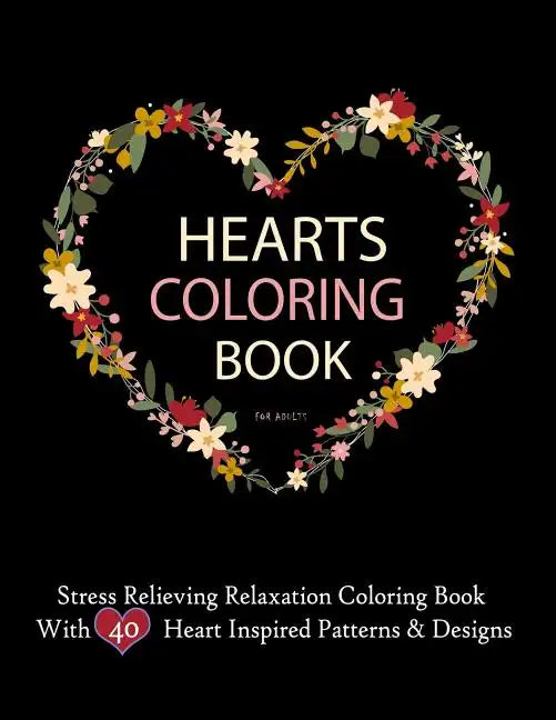 Hearts Coloring Books For Adults Stress Relieving Relaxation Coloring Book With 40 Heart Inspired Patterns: Large Coloring Book Hearts Single Sided 8. - Paperback
