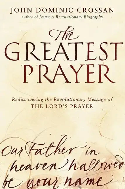 The Greatest Prayer: Rediscovering the Revolutionary Message of the Lord's Prayer - Paperback