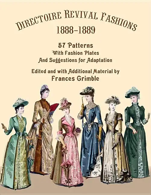 Directoire Revival Fashions 1888-1889: 57 Patterns with Fashion Plates and Suggestions for Adaptation - Paperback