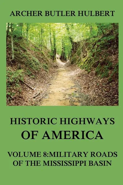 Historic Highways of America: Volume 8: Military Roads of the Mississippi Basin - Paperback