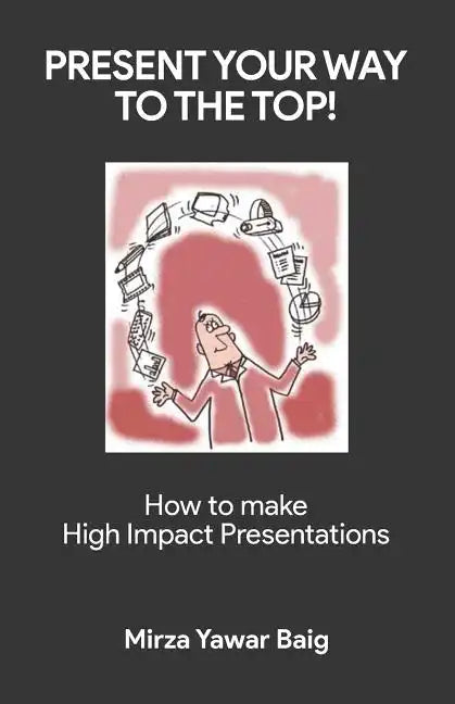 Present your way to the Top: How to make high impact presentations - Paperback