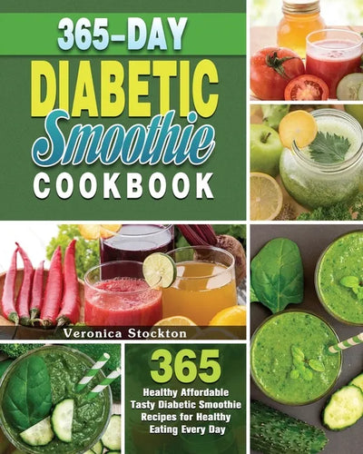 365-Day Diabetic Smoothie Cookbook: 365 Healthy Affordable Tasty Diabetic Smoothie Recipes for Healthy Eating Every Day - Paperback