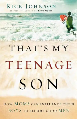 That's My Teenage Son: How Moms Can Influence Their Boys to Become Good Men - Paperback