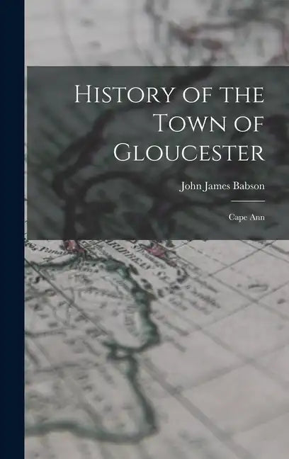 History of the Town of Gloucester: Cape Ann - Hardcover