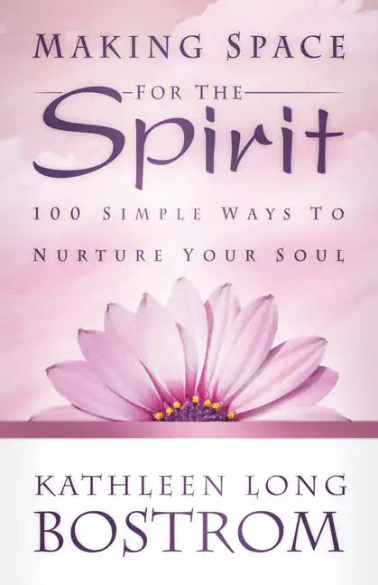 Making Space for the Spirit: 100 Simple Ways to Nurture Your Soul - Paperback