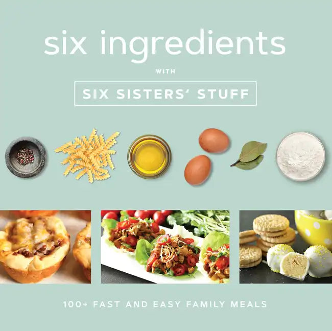 Six Ingredients with Six Sisters' Stuff: 100+ Fast and Easy Family Meals - Paperback