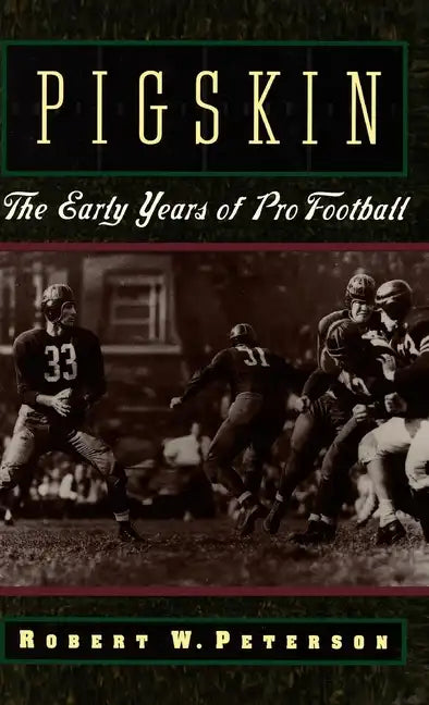 Pigskin: The Early Years of Pro Football - Hardcover