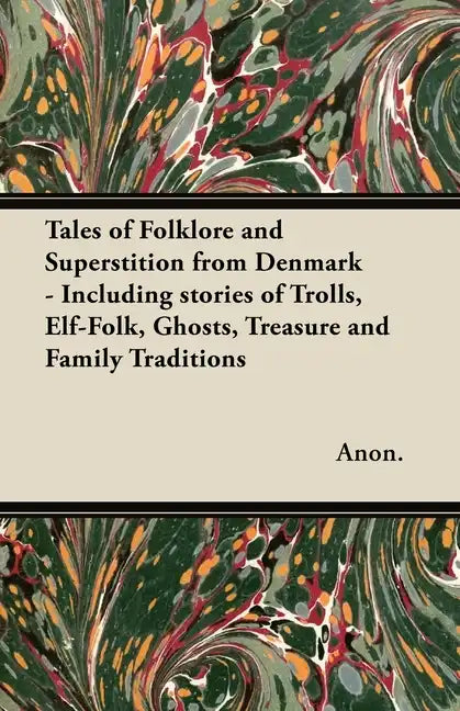 Tales of Folklore and Superstition from Denmark - Including stories of Trolls, Elf-Folk, Ghosts, Treasure and Family Traditions;Including stories of T - Hardcover