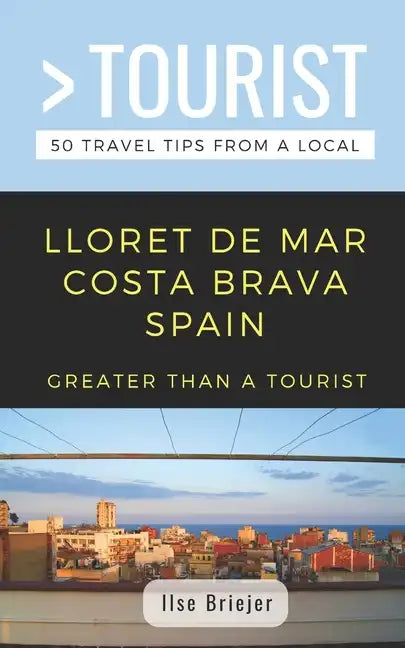 Greater Than a Tourist- Lloret de Mar Costa Brava Spain: 50 Travel Tips from a Local - Paperback