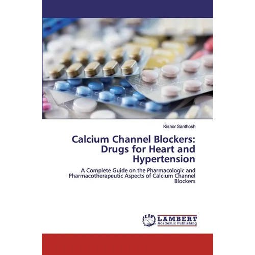 Calcium Channel Blockers: Drugs for Heart and Hypertension - Paperback