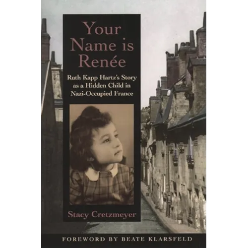 Your Name Is Renée: Ruth Kapp Hartz's Story as a Hidden Child in Nazi-Occupied France - Paperback