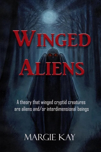 Winged Aliens: A theory that that winged cryptid creatures are aliens and/or interdimensional beings - Paperback