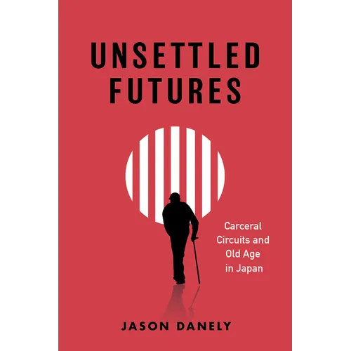 Unsettled Futures: Carceral Circuits and Old Age in Japan - Paperback
