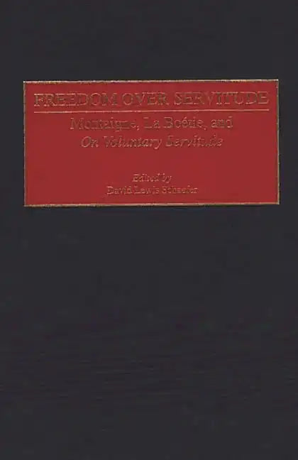 Freedom Over Servitude: Montaigne, La Bo Degreesd'etie, and Degreesion Voluntary Servitude Degreesr - Hardcover