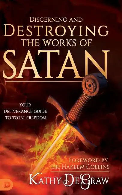 Discerning and Destroying the Works of Satan: Your Deliverance Guide to Total Freedom - Hardcover
