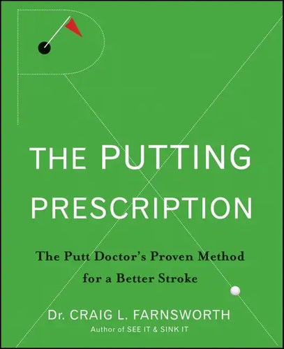 The Putting Prescription: The Doctor's Proven Method for a Better Stroke - Hardcover