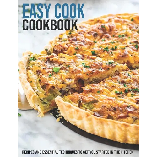 Easy Cook Cookbook: Recipes And Essential Techniques To Get You Started In The Kitchen - Paperback