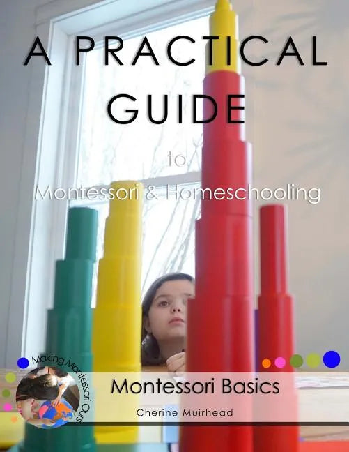 A PRACTICAL GUIDE to Montessori & Homeschooling - Montessori Basics - Paperback