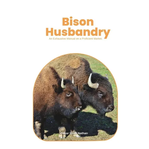 Bison Husbandry: An Exhaustive Manual on a Proficient Market. - Paperback