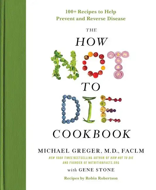 The How Not to Die Cookbook: 100+ Recipes to Help Prevent and Reverse Disease - Hardcover