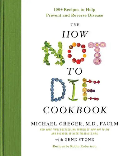 The How Not to Die Cookbook: 100+ Recipes to Help Prevent and Reverse Disease - Hardcover