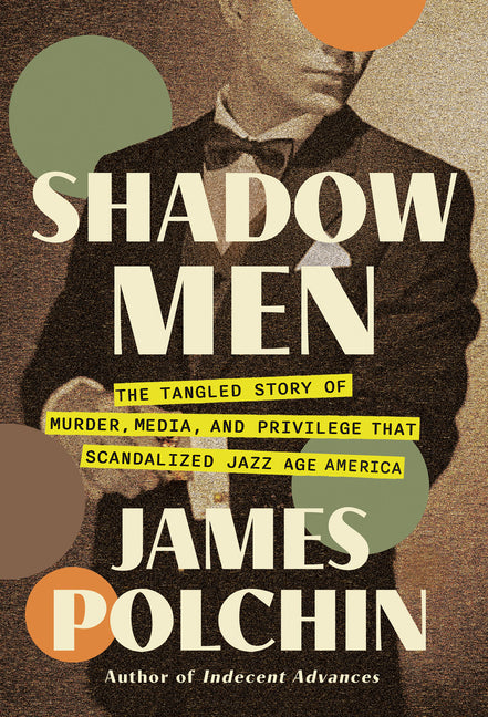 Shadow Men: The Tangled Story of Murder, Media, and Privilege That Scandalized Jazz Age America - Hardcover