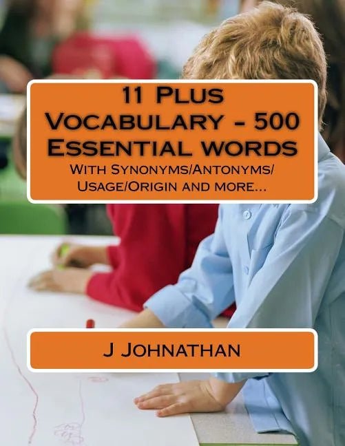 11 Plus Vocabulary - 500 Essential words: With Synonyms/Antonyms/Usage/Origin and more... - Paperback