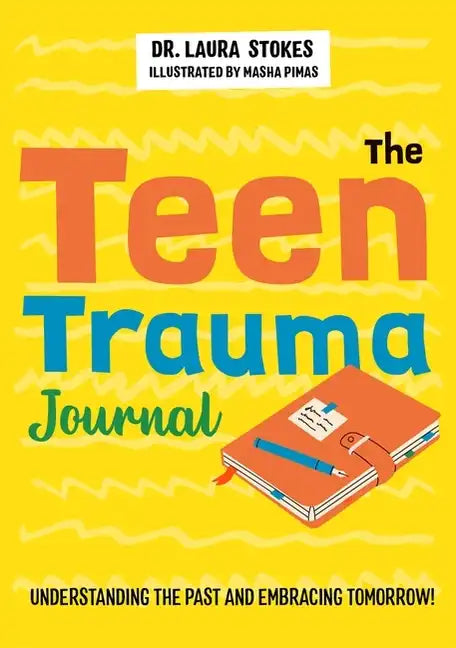 The Teen Trauma Journal: Understanding the Past and Embracing Tomorrow! - Paperback