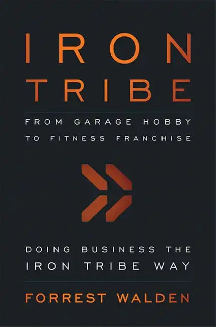 Iron Tribe: From Garage Hobby to Fitness Franchise - Paperback