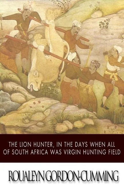 The Lion Hunter, in the Days when All of South Africa Was Virgin Hunting Field - Paperback