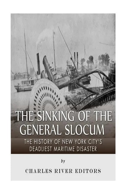 The Sinking of the General Slocum: The History of New York City's Deadliest Maritime Disaster - Paperback