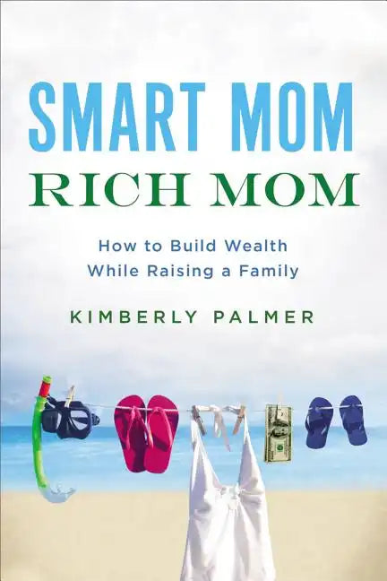 Smart Mom, Rich Mom: How to Build Wealth While Raising a Family - Paperback