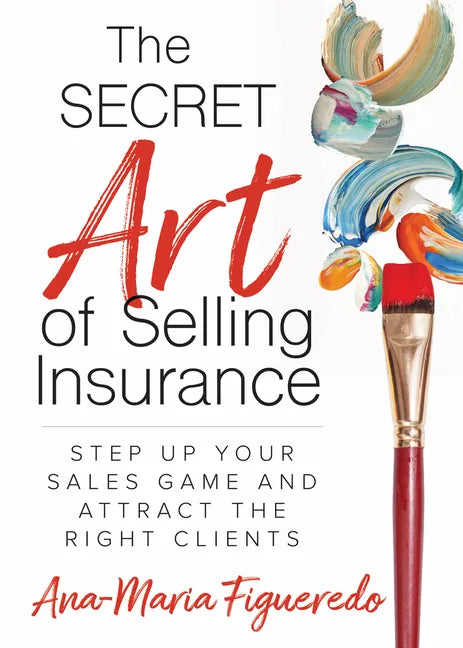 The Secret Art of Selling Insurance: Step Up Your Sales Game and Attract the Right Clients - Paperback