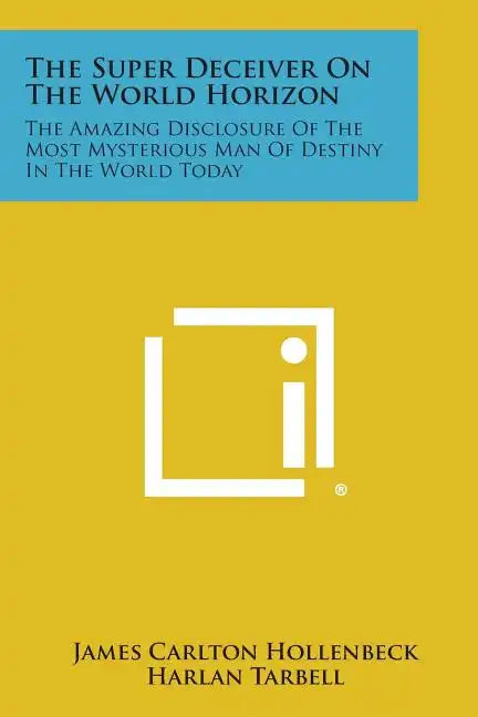 The Super Deceiver on the World Horizon: The Amazing Disclosure of the Most Mysterious Man of Destiny in the World Today - Paperback