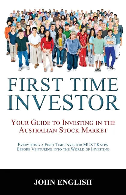 First Time Investor: Your Guide to Investing in the Australian Stock Market - Paperback