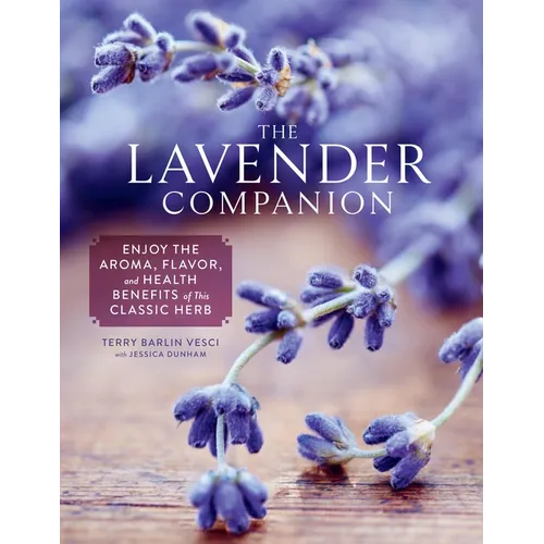 The Lavender Companion: Enjoy the Aroma, Flavor, and Health Benefits of This Classic Herb - Hardcover