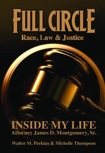 Full Circle - Race, Law & Justice: Inside My Life: Attorney James D. Montgomery, Sr. - Paperback