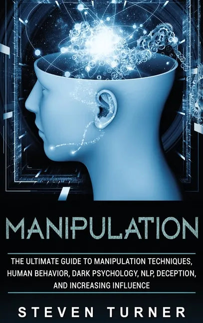 Manipulation: The Ultimate Guide to Manipulation Techniques, Human Behavior, Dark Psychology, NLP, Deception, and Increasing Influen - Hardcover