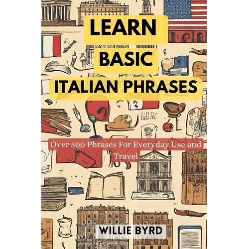 Learn Basic Italian Phrases: Over 500 Phrases For Everyday Use and Travel - Paperback