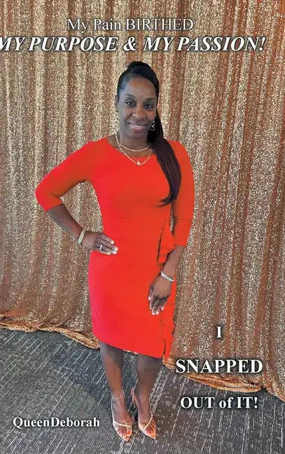 My Pain BIRTHED My PURPOSE and My PASSION!: I SNAPPED OUT of IT! - Hardcover
