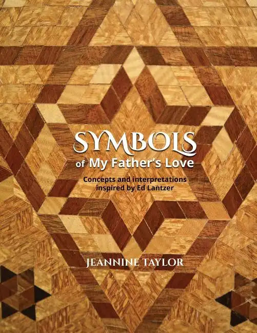 Symbols of My Father's Love: Concepts and Interpretations Inspired by Ed Lantzer - Paperback