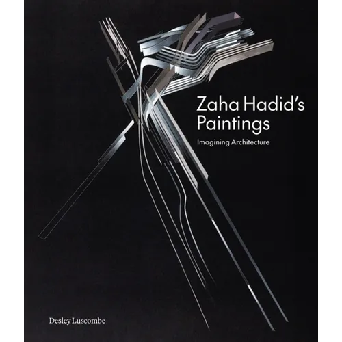 Zaha Hadid's Paintings: Imagining Architecture - Hardcover